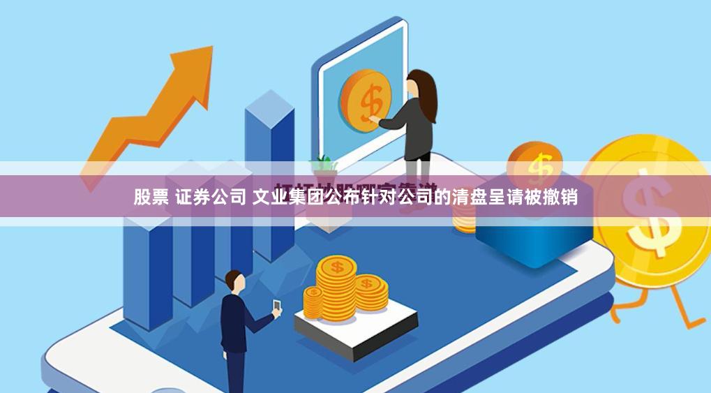 股票 证券公司 文业集团公布针对公司的清盘呈请被撤销