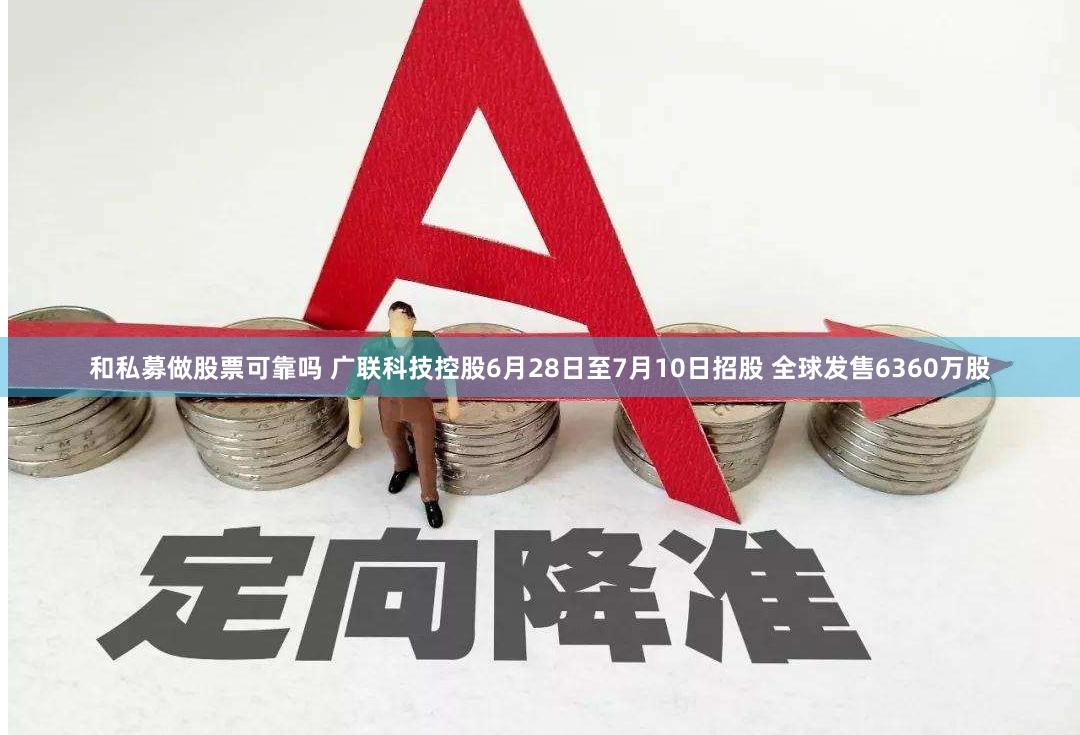 和私募做股票可靠吗 广联科技控股6月28日至7月10日招股 