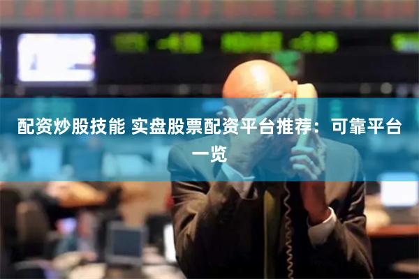 配资炒股技能 实盘股票配资平台推荐：可靠平台一览