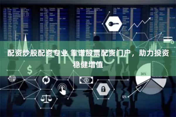 配资炒股配资专业 靠谱股票配资门户，助力投资稳健增值