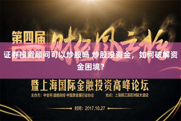 证券投资顾问可以炒股吗 炒股没资金,如何破解资金困境?